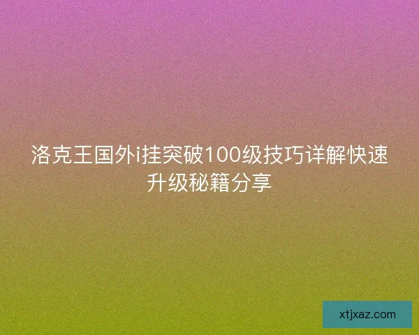 洛克王国外i挂突破100级技巧详解快速升级秘籍分享 洛克王国外i挂突破100级技巧详解快速升级秘籍分享