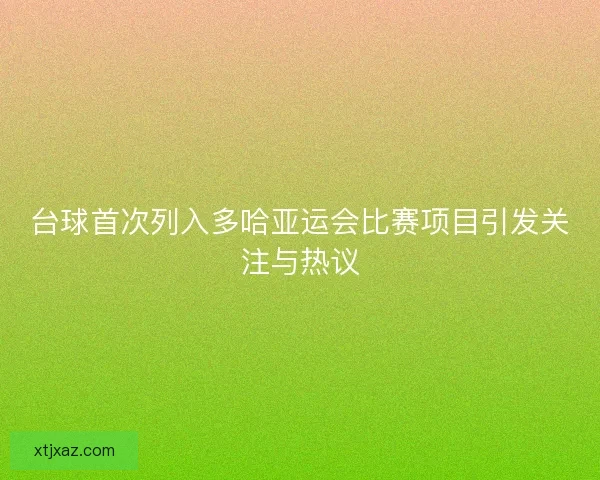 台球首次列入多哈亚运会比赛项目引发关注与热议